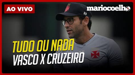 Tudo Ou Nada Pro Vasco Tudo Sobre Vasco X Cruzeiro Not Cias Do