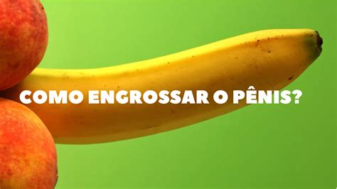 Como Engrossar O P Nis M Todos Tradicionais Para Conseguir