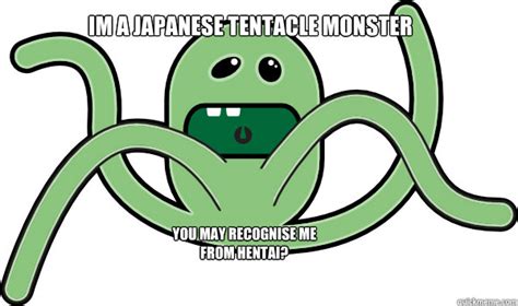 IM A JAPANESE TENTACLE MONSTER You May Recognise Me From Hentai