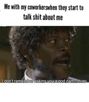 For Real Like Shut The Fuck Up R Workmemes