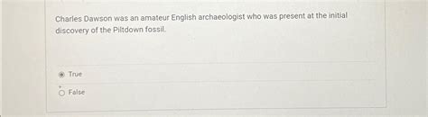 Solved Charles Dawson was an amateur English archaeologist | Chegg.com