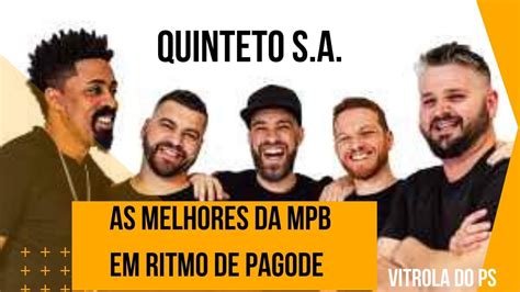 O Melhor Da Mpb Em Ritmo De Pagode A Banda Quinteto S A Youtube