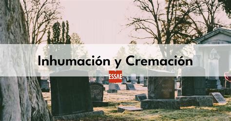 Inhumaci N Y Cremaci N Qu Son Y Diferencias Essae