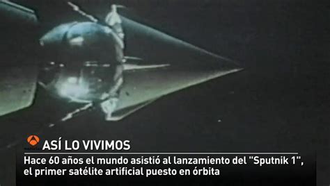 Antena 3 Tv Sputnik El Primer Satélite Artificial Cumple 60 Años