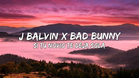 Si Tu Novio Te Deja Sola J Balvin X Bad Bunny Letra Lyrics Youtube