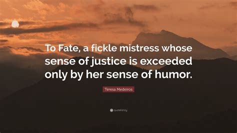 Teresa Medeiros Quote To Fate A Fickle Mistress Whose Sense Of