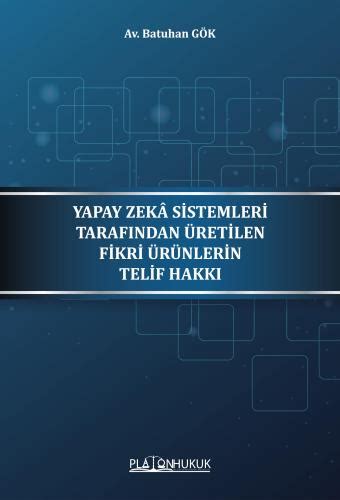 Yapay Zeka Sistemleri Tarafından Üretilen Fikri Ürünlerin Telif Hakkı