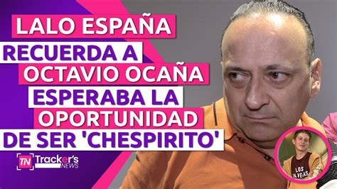 Lalo Espa A Recuerda A Octavio Oca A Esperaba La Oportunidad De Ser