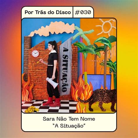 Podcast Por Trás do Disco 030 Sara Não Tem Nome A Situação