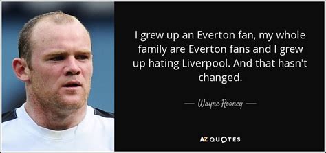 Wayne Rooney quote: I grew up an Everton fan, my whole family are...