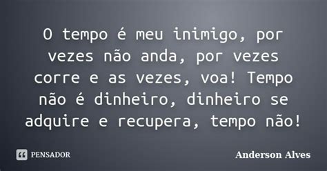 O Tempo é Meu Inimigo Por Vezes Não Anderson Alves Pensador