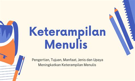 Keterampilan Menulis Pengertian Tujuan Manfaat Jenis Dan Upaya