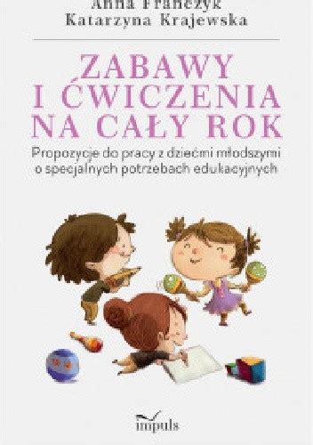 Zabawy i ćwiczenia na cały rok Propozycje do pracy z dziećmi młodszymi