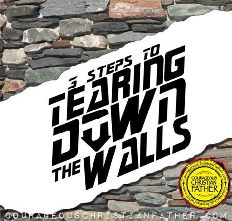 3 Steps to Tearing Down the Walls | Courageous Christian Father