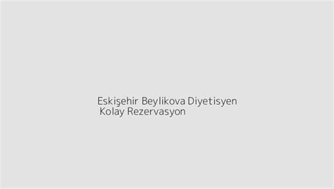 Eski Ehir Beylikova Diyetisyen Kolay Rezervasyon Blog Kolay