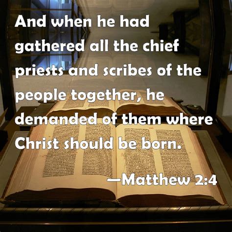 Matthew 2:4 And when he had gathered all the chief priests and scribes ...