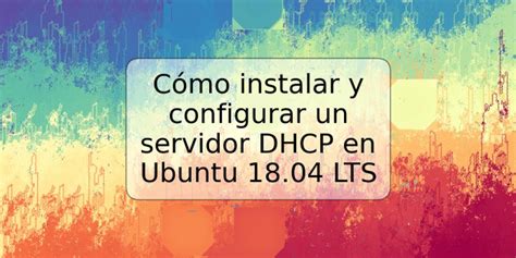 Cómo instalar y configurar un servidor DHCP en Ubuntu 18 04 LTS TRSPOS