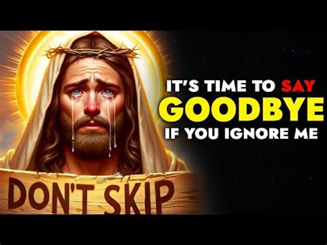 God Says IT S TIME TO SAY GOODBYE IF YOU IGNORE ME God Message For