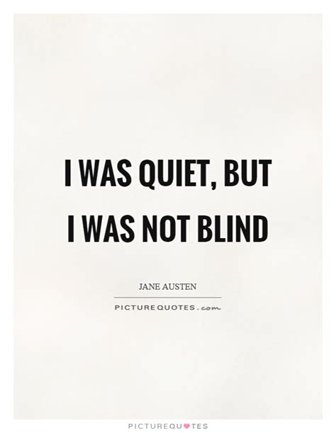 I Was Quiet But I Was Not Blind Picture Quotes