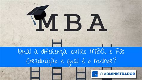 Qual A Diferen A Entre Mba E P S Gradua O E Qual O Melhor