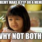 Why not both Meme Generator - Imgflip