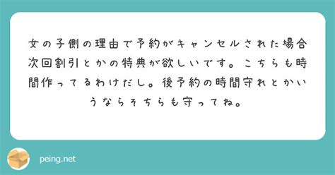 女の子側の理由で予約がキャンセルされた場合次回割引とかの特典が欲しいです。こちらも時間作ってるわけだし。後予約の Peing 質問箱