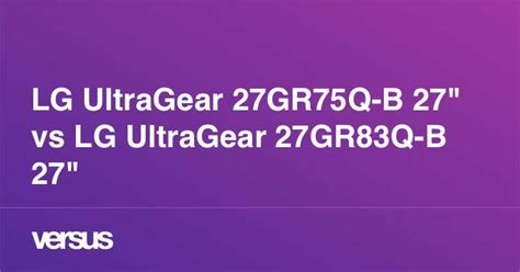 LG UltraGear 27GR75Q-B 27" vs LG UltraGear 27GR83Q-B 27": What is the ...