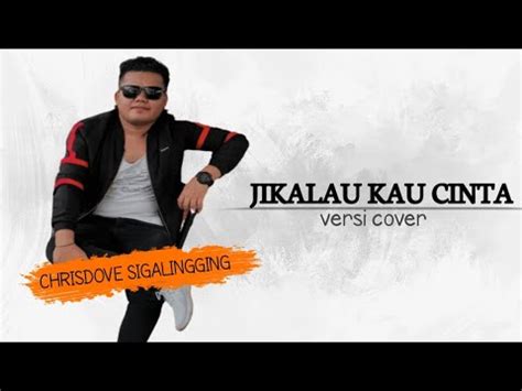 JIKALAU KAU CINTA JUDIKA VERSI COVER CHRISDOVE SIGALINGGING YouTube