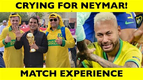 Crying For Neymar Brazil Vs Croatia World Cup Quarterfinal Experience