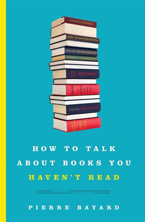 How To Talk About Books You Haven T Read Pierre Bayard Bloomsbury Usa