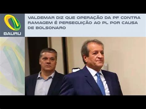 Valdemar diz que operação da PF contra Ramagem é perseguição ao PL por