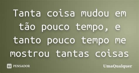 Tanta Coisa Mudou Em T O Pouco Tempo E Umaqualquer Pensador