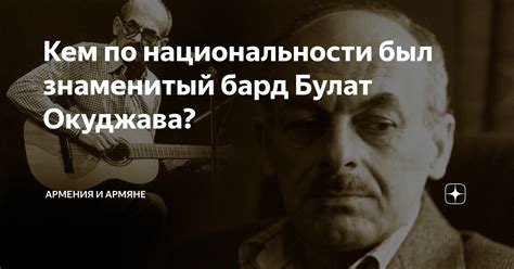 Кем по национальности был знаменитый бард Булат Окуджава Армения и