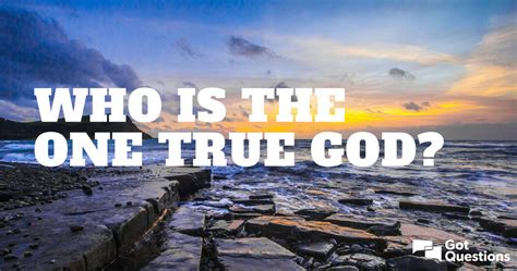 Who is the one true God? | GotQuestions.org