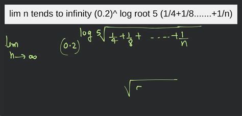 Lim N Tends To Infinity Log To The Base Root 5 1 4 1 8 1 N