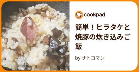 簡単！ヒラタケと焼豚の炊き込みご飯 By サトコマン 【クックパッド】 簡単おいしいみんなのレシピが395万品