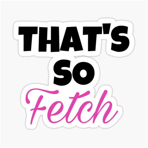 Thats So Fetch Mean Girls Sticker For Sale By Madytaylor Redbubble