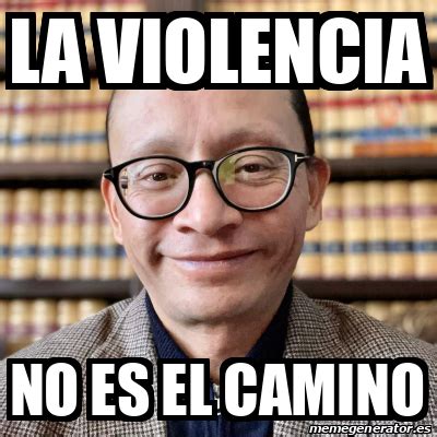 Meme Personalizado La Violencia No Es El Camino 32238920