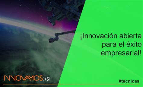 ¡innovación Abierta Para El éxito Empresarial Innovamos Así