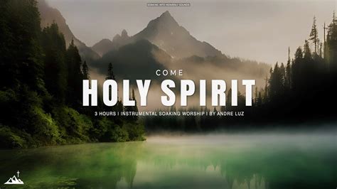 Come Holy Spirit Instrumental Soaking Worship Soaking Worship