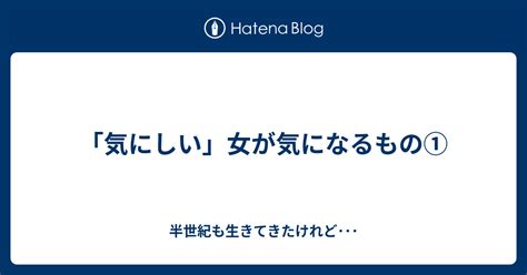 「気にしい」女が気になるもの① 半世紀も生きてきたけれど･･･