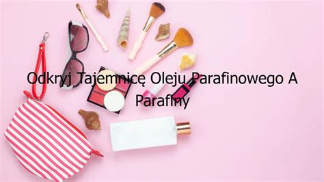 Odkryj Tajemnicę Oleju Parafinowego A Parafiny Ciekłej