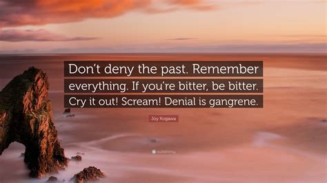 Joy Kogawa Quote: “Don’t deny the past. Remember everything. If you’re
