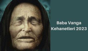 Baba Vanga Kehanetleri 2023 Baba Vanga 2023 Yili Icin Turkiye