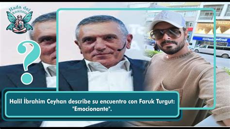 Halil Brahim Ceyhan Describe Su Encuentro Con Faruk Turgut