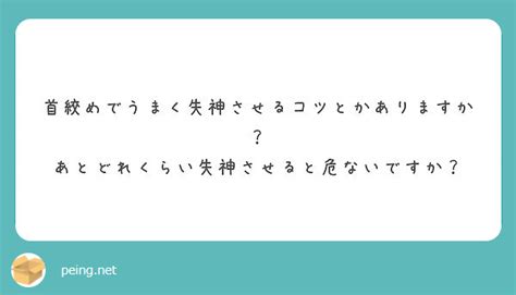 首絞めでうまく失神させるコツとかありますか？ あとどれくらい失神させると危ないですか？ Peing 質問箱