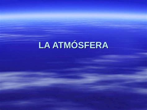 Ppt La AtmÓsfera Composición Y Estructura De La Atmósfera Capa Gaseosa Que Envuelve Al