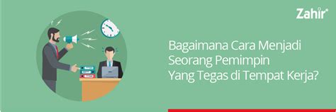 6 Cara Menjadi Pemimpin Yang Tegas Dan Bijak Zahir