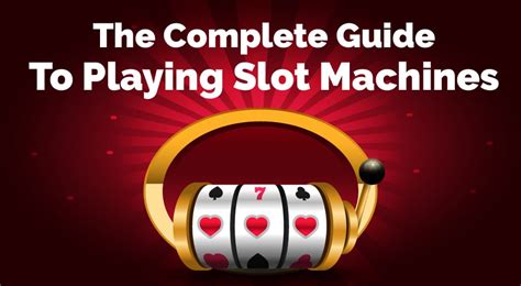 The Complete Guide To Playing Slot Machines