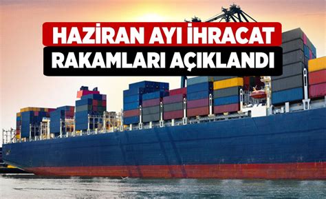 Haziran Ayı İhracat Rakamları Açıklandı Denizli Haber Haberdenizli